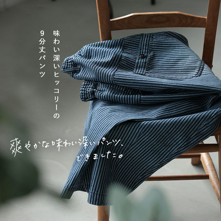 はちみつ堂味わい深いヒッコリーの9分丈パンツ | soulberry